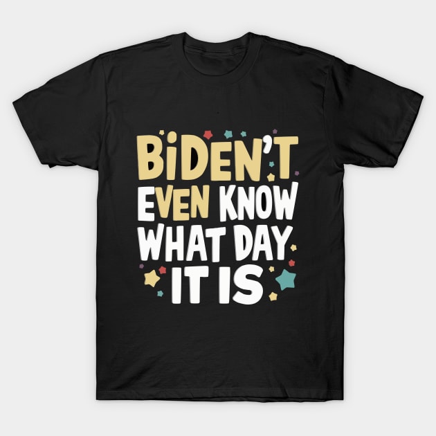 Biden't Even Know What Day It Is Funny Anti-biden shirt T-Shirt by ARTA-ARTS-DESIGNS